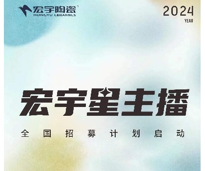 宏宇陶瓷星主播招募计划启动！全国4000+旗舰店直招！